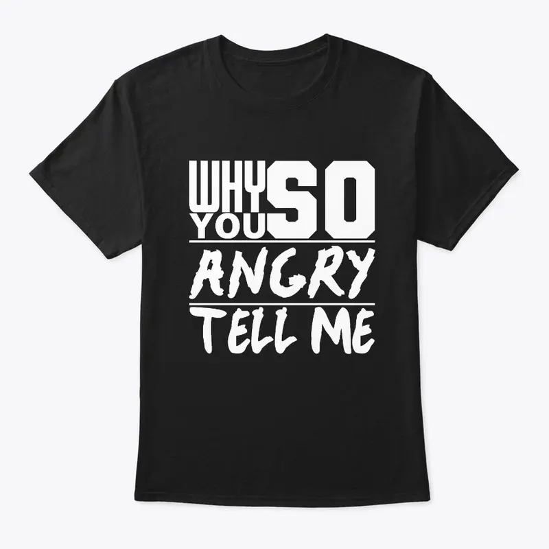 Why You So Angry, Tell Me